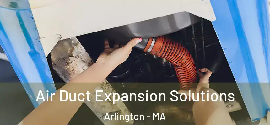Air Duct Expansion Solutions Arlington - MA