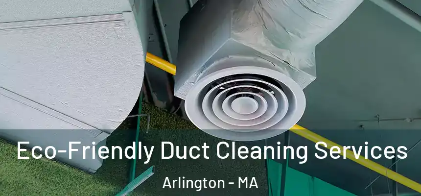 Eco-Friendly Duct Cleaning Services Arlington - MA