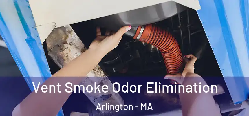  Vent Smoke Odor Elimination Arlington - MA